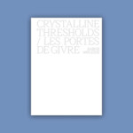 Crystalline Thresholds / Les portes de givre
