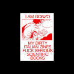I Am Gonzo. My Dirty Italian Zines Serious Scientific Books